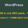 WordPress「All in one SEO pack」でTwitterカードを簡単に設定する方法