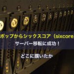ロリポップからシックスコア(sixcore)へサーバー移転に成功!どこに躓いたか