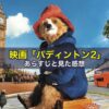 映画「パディントン2」のあらすじと見た感想