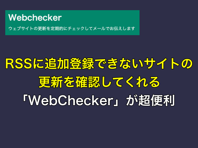 RSSに追加登録できないサイトの更新を確認してくれる「WebChecker」が超便利