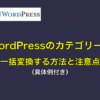 WordPressのカテゴリーを一括変換する方法と注意点（具体例付き）