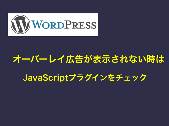 [WordPress]オーバーレイ広告が表示されない時は、JavaScriptプラグインをチェック！