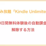 読み放題「Kindle Unlimited」30日間無料体験後の自動課金を解除する方法