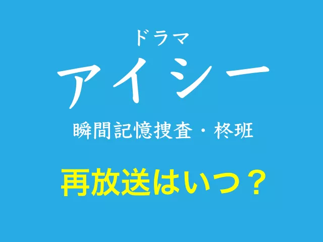 ドラマ「アイシー〜瞬間記憶捜査・柊班〜」の再放送はいつ？