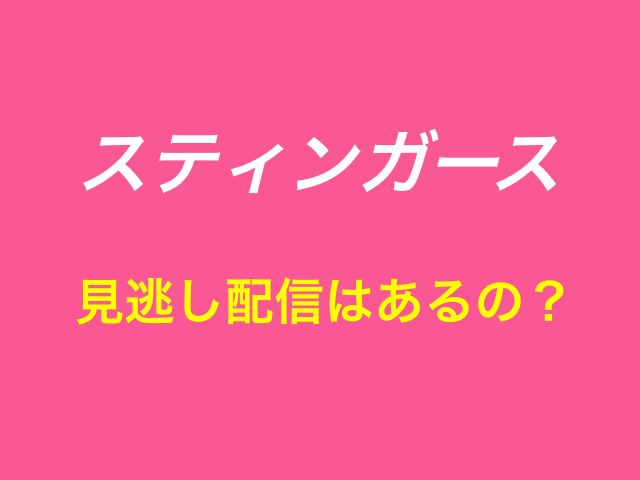 ドラマ「スティンガース」の見逃し配信はあるの？
