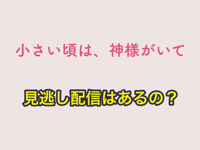 ドラマ「小さい頃は、神様がいて」の見逃し配信はあるの？