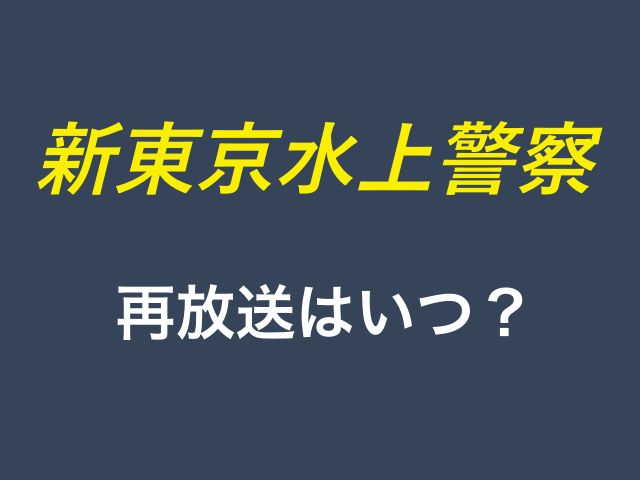 ドラマ「新東京水上警察」の再放送はいつ？