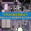 CPUの適正温度は？高温になった時の確認方法と対処法
